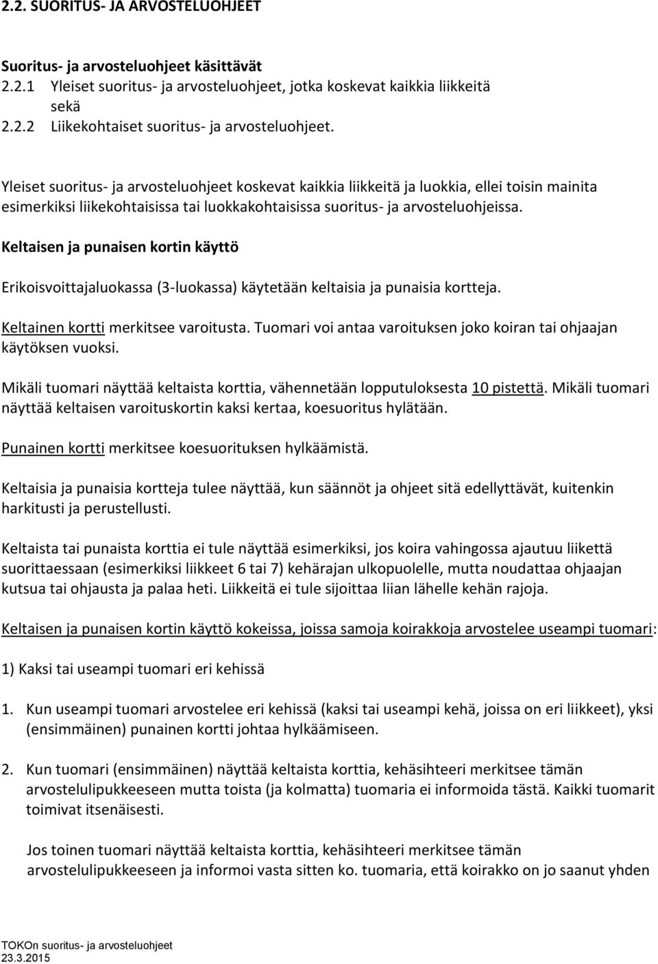 Keltaisen ja punaisen kortin käyttö Erikoisvoittajaluokassa (3-luokassa) käytetään keltaisia ja punaisia kortteja. Keltainen kortti merkitsee varoitusta.