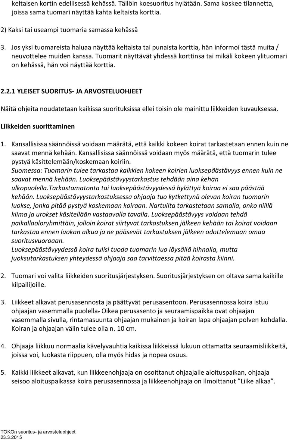 Tuomarit näyttävät yhdessä korttinsa tai mikäli kokeen ylituomari on kehässä, hän voi näyttää korttia. 2.