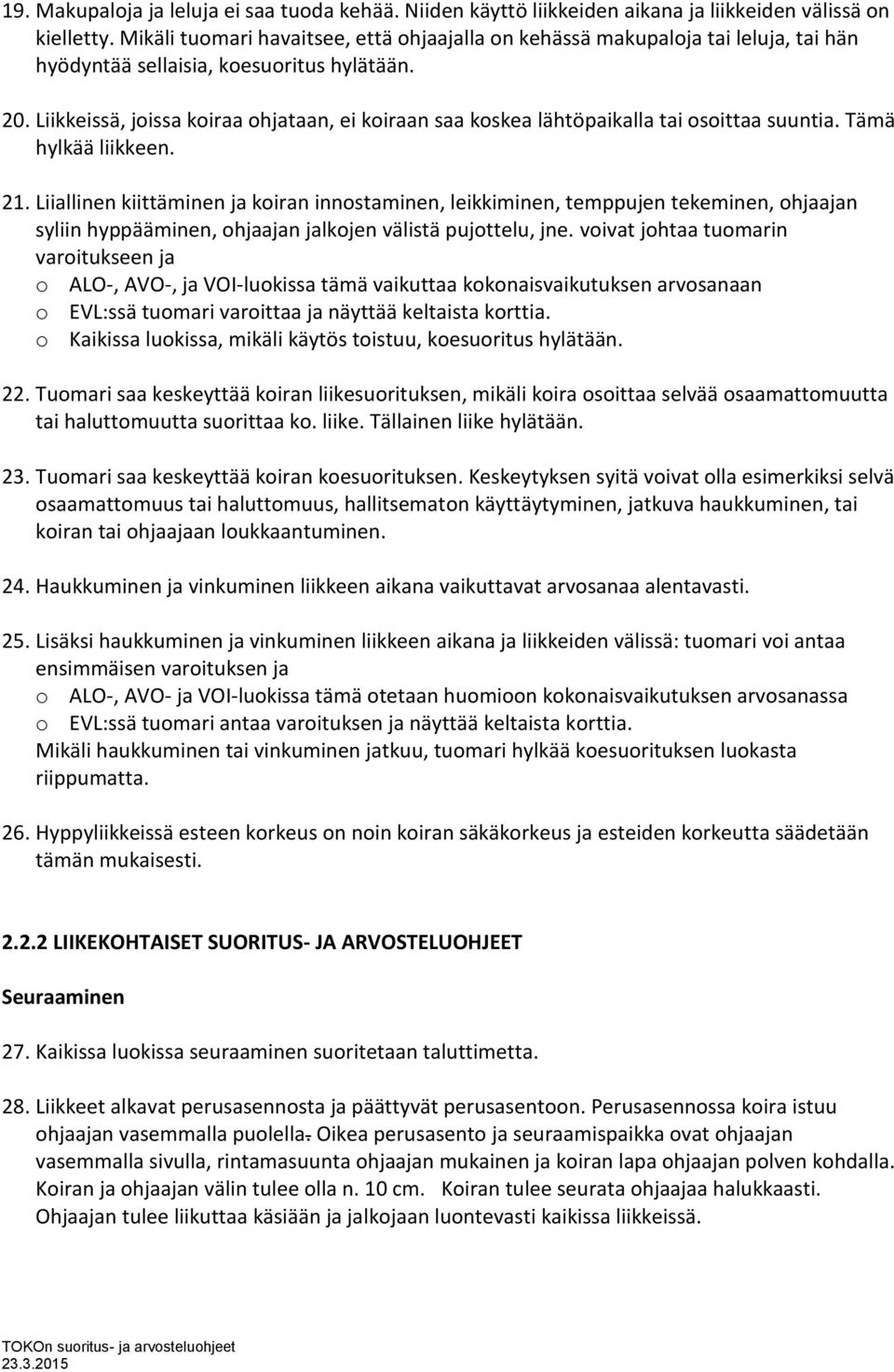 Liikkeissä, joissa koiraa ohjataan, ei koiraan saa koskea lähtöpaikalla tai osoittaa suuntia. Tämä hylkää liikkeen. 21.