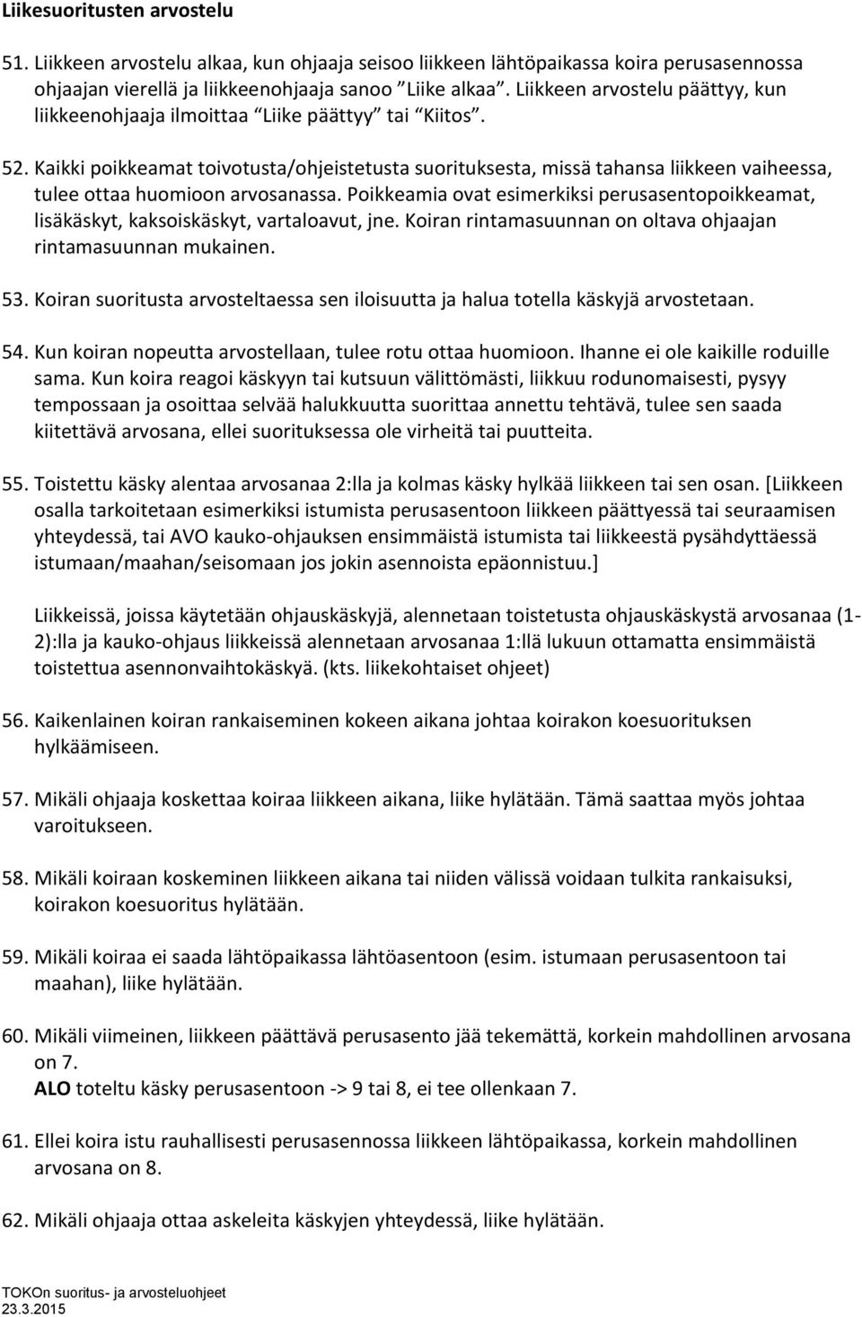 Kaikki poikkeamat toivotusta/ohjeistetusta suorituksesta, missä tahansa liikkeen vaiheessa, tulee ottaa huomioon arvosanassa.