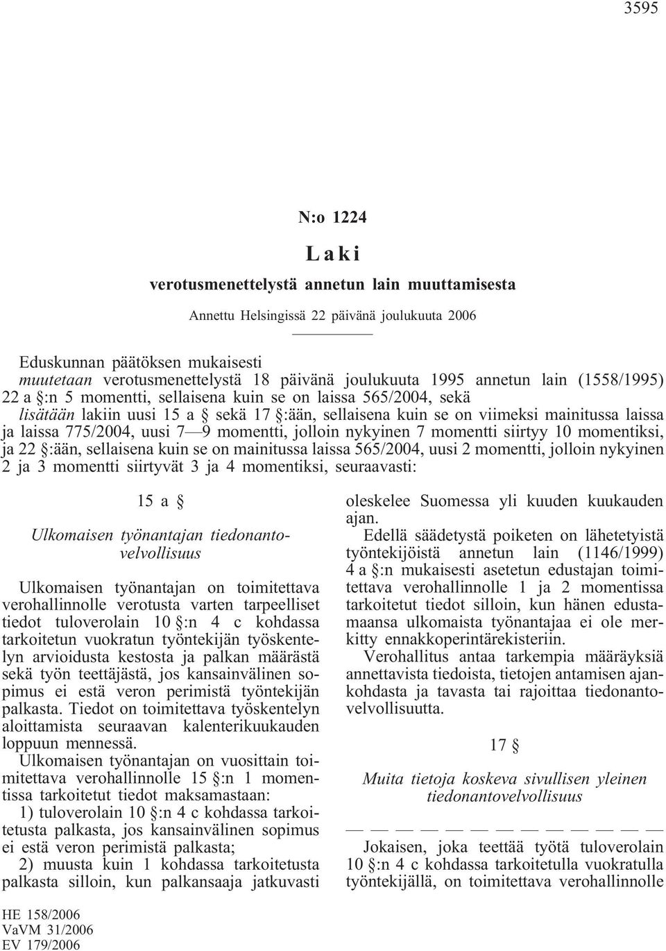 :ään, sellaisena kuin se on mainitussa laissa 565/2004, uusi 2 momentti, jolloin nykyinen 2 ja 3 momentti siirtyvät 3 ja 4 momentiksi, seuraavasti: 15a Ulkomaisen työnantajan tiedonantovelvollisuus