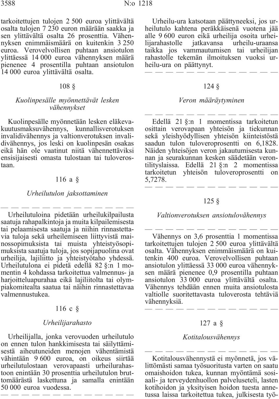 108 Kuolinpesälle myönnettävät lesken vähennykset Kuolinpesälle myönnetään lesken eläkevakuutusmaksuvähennys, kunnallisverotuksen invalidivähennys ja valtionverotuksen invalidivähennys, jos leski on