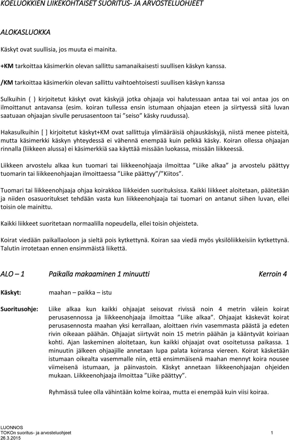 antavansa (esim. koiran tullessa ensin istumaan ohjaajan eteen ja siirtyessä siitä luvan saatuaan ohjaajan sivulle perusasentoon tai seiso käsky ruudussa).