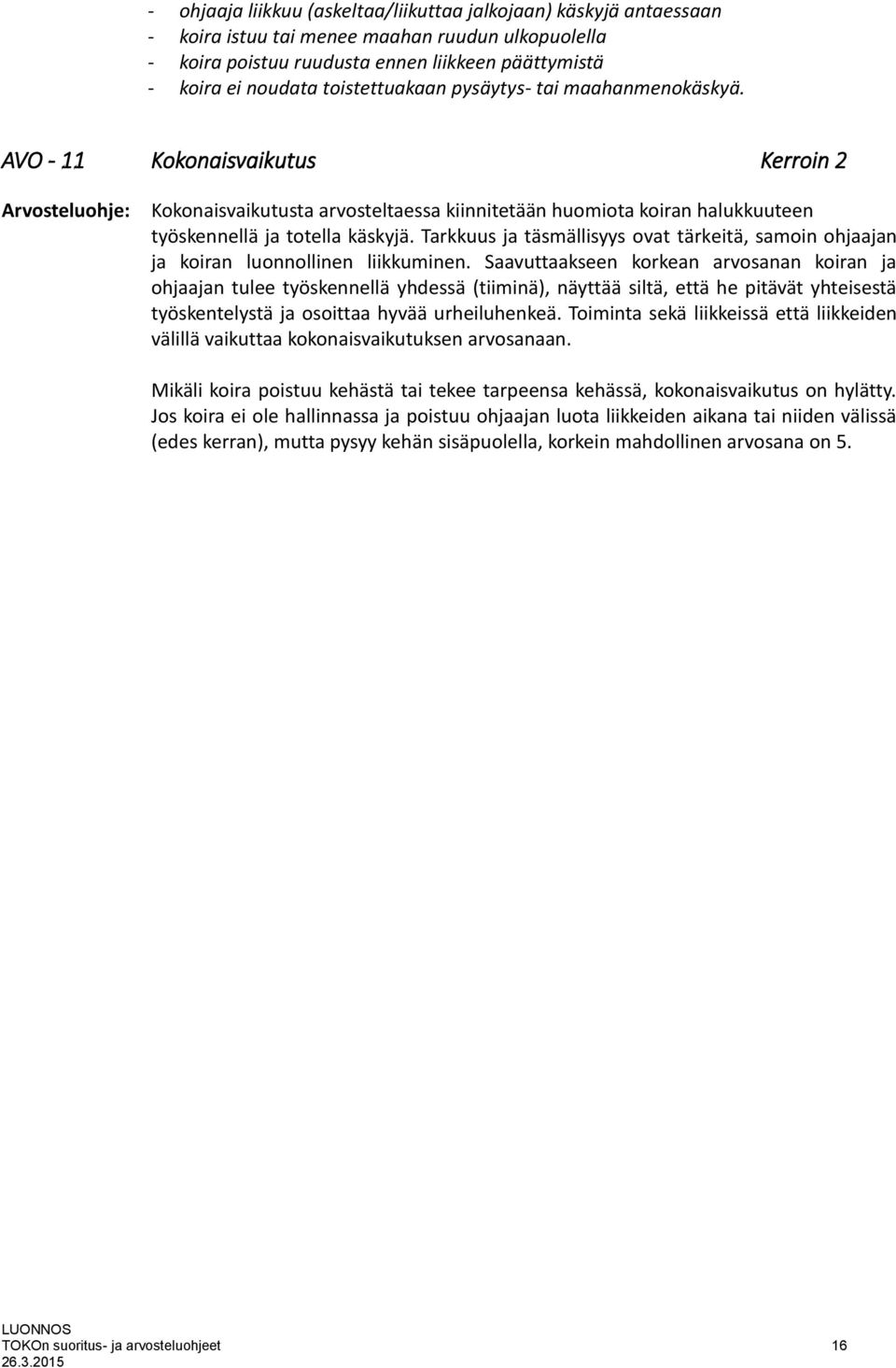 Tarkkuus ja täsmällisyys ovat tärkeitä, samoin ohjaajan ja koiran luonnollinen liikkuminen.