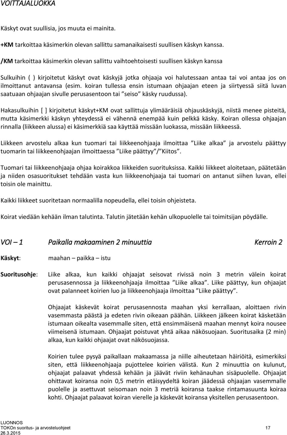 antavansa (esim. koiran tullessa ensin istumaan ohjaajan eteen ja siirtyessä siitä luvan saatuaan ohjaajan sivulle perusasentoon tai seiso käsky ruudussa).