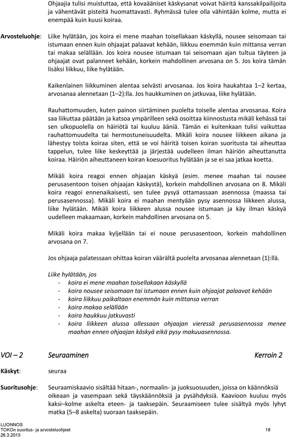 koira ei mene maahan toisellakaan käskyllä, nousee seisomaan tai istumaan ennen kuin ohjaajat palaavat kehään, liikkuu enemmän kuin mittansa verran tai makaa selällään.