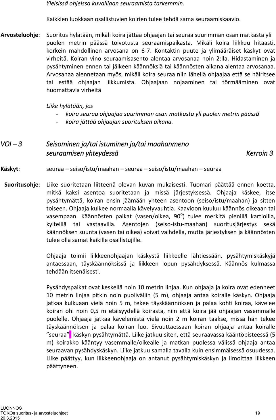 Mikäli koira liikkuu hitaasti, korkein mahdollinen arvosana on 6-7. Kontaktin puute ja ylimääräiset käskyt ovat virheitä. Koiran vino seuraamisasento alentaa arvosanaa noin 2:lla.