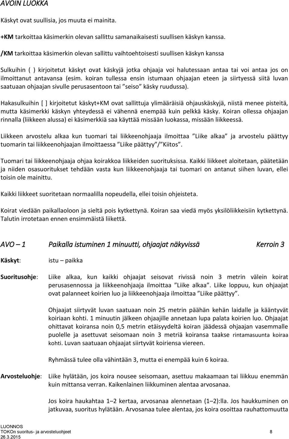 antavansa (esim. koiran tullessa ensin istumaan ohjaajan eteen ja siirtyessä siitä luvan saatuaan ohjaajan sivulle perusasentoon tai seiso käsky ruudussa).