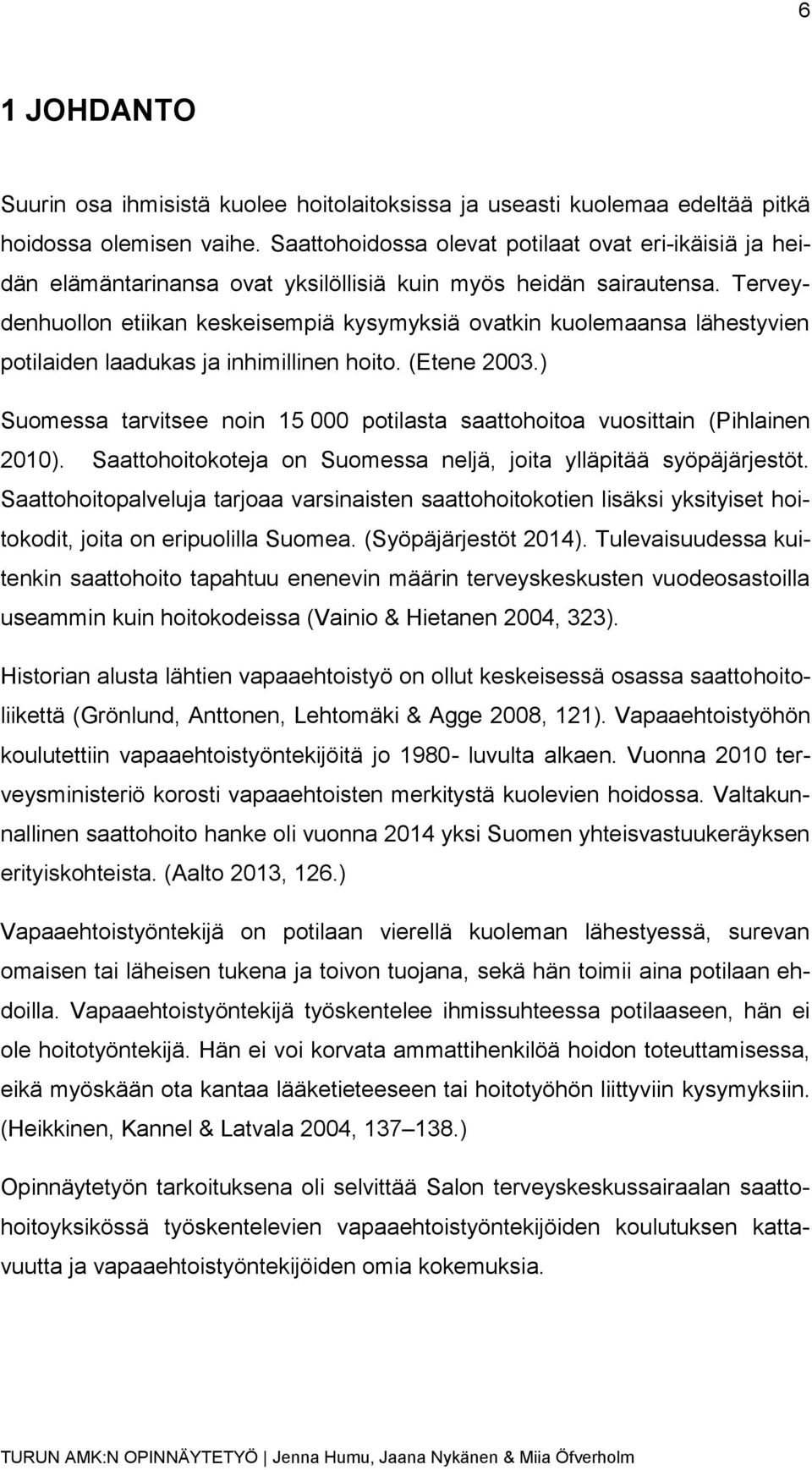 Terveydenhuollon etiikan keskeisempiä kysymyksiä ovatkin kuolemaansa lähestyvien potilaiden laadukas ja inhimillinen hoito. (Etene 2003.