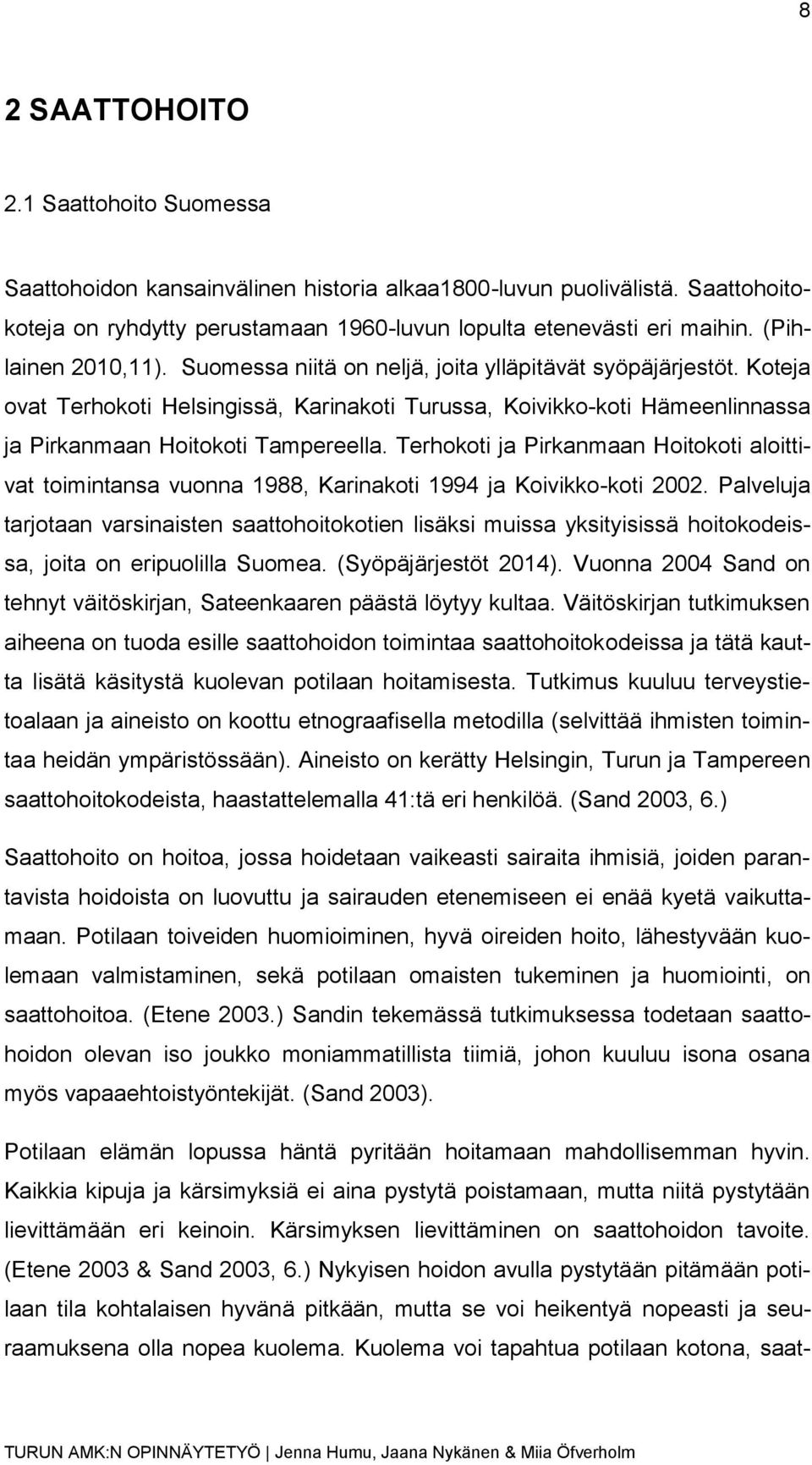 Terhokoti ja Pirkanmaan Hoitokoti aloittivat toimintansa vuonna 1988, Karinakoti 1994 ja Koivikko-koti 2002.