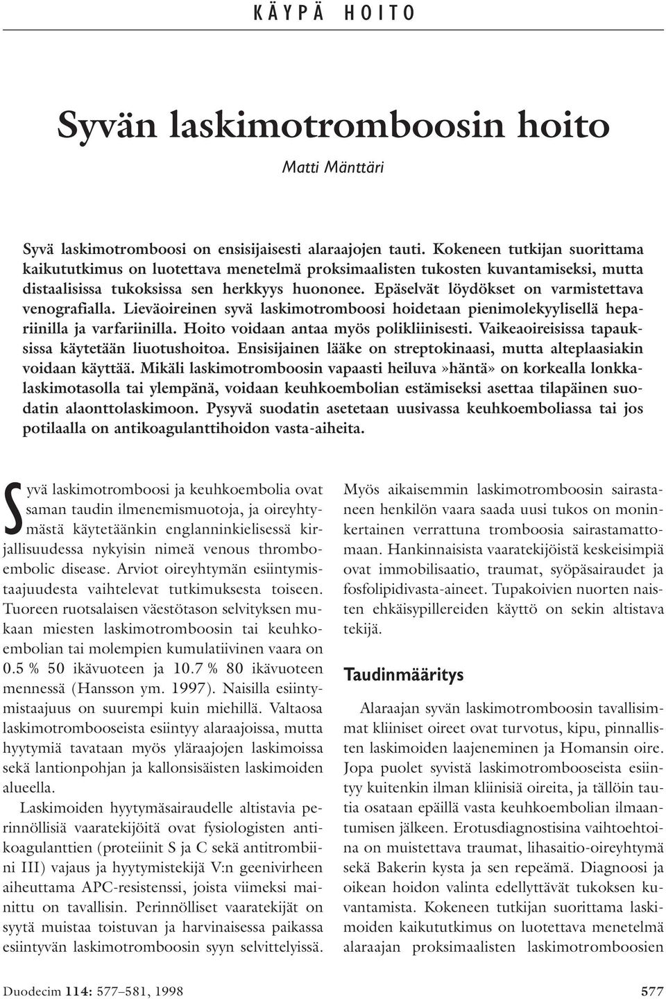 Epäselvät löydökset on varmistettava venografialla. Lieväoireinen syvä laskimotromboosi hoidetaan pienimolekyylisellä hepariinilla ja varfariinilla. Hoito voidaan antaa myös polikliinisesti.