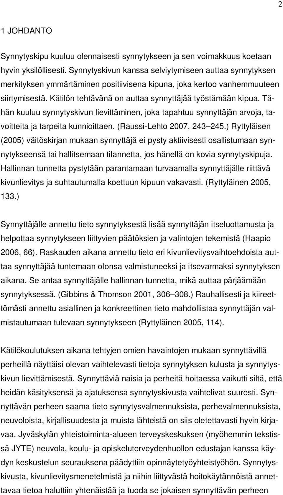 Tähän kuuluu synnytyskivun lievittäminen, joka tapahtuu synnyttäjän arvoja, tavoitteita ja tarpeita kunnioittaen. (Raussi-Lehto 2007, 243 245.