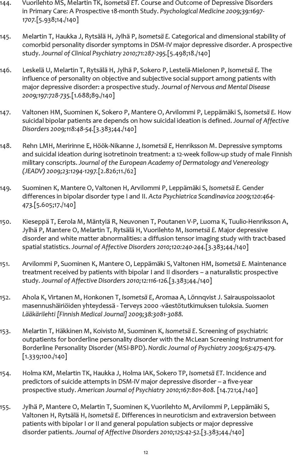 Journal of Clinical Psychiatry 2010;71:287-295.[5.498;18./140] 146. Leskelä U, Melartin T, Rytsälä H, Jylhä P, Sokero P, Lestelä-Mielonen P, Isometsä E.