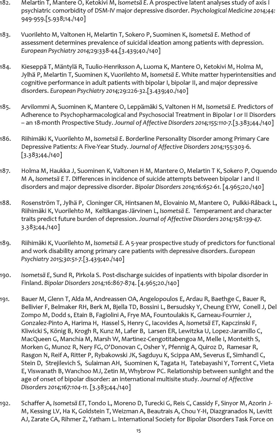 European Psychiatry 2014;29:338-44.[3.439;40./140] 184. Kieseppä T, Mäntylä R, Tuulio-Henriksson A, Luoma K, Mantere O, Ketokivi M, Holma M, Jylhä P, Melartin T, Suominen K, Vuorilehto M, Isometsä E.
