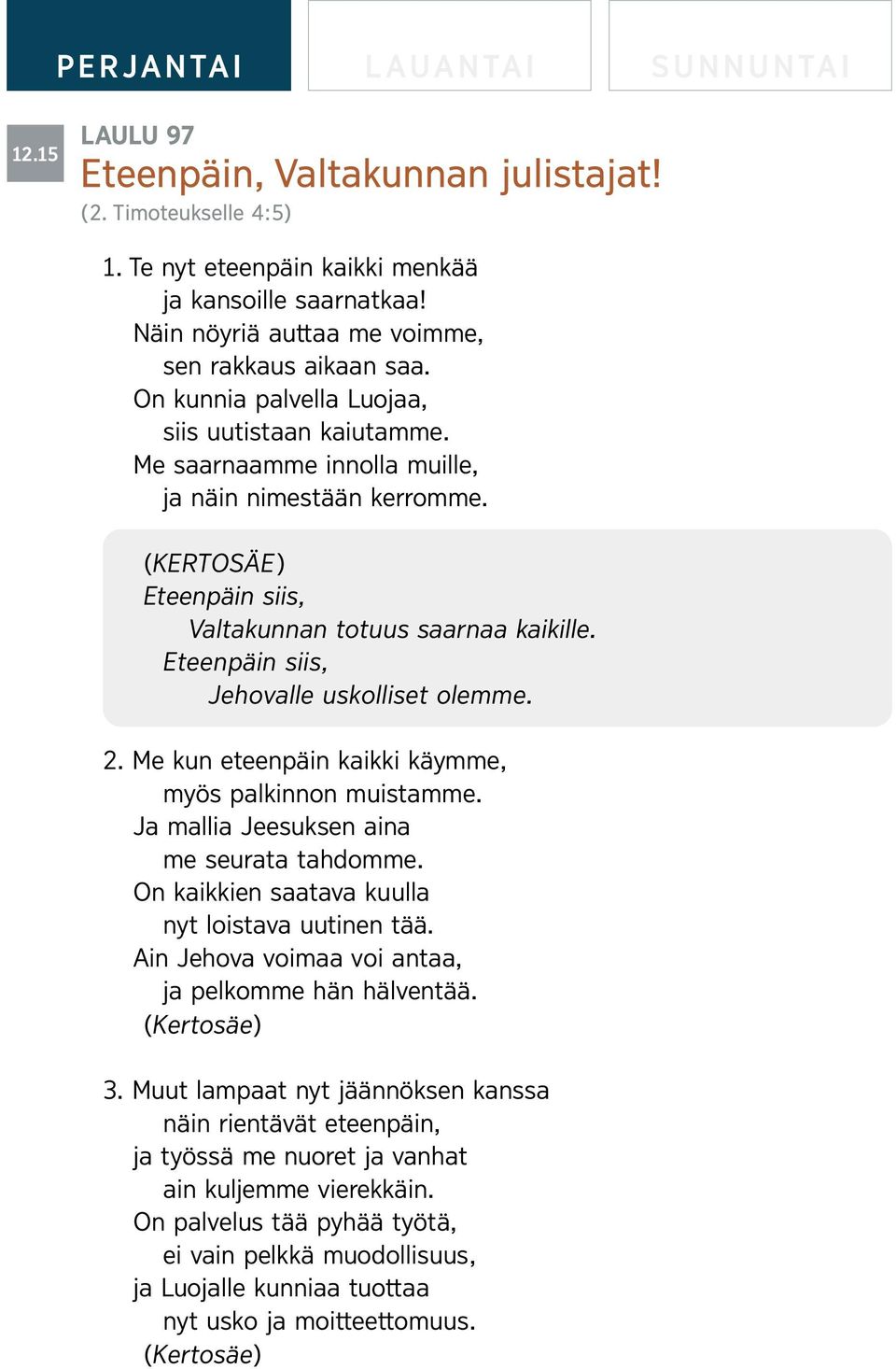 Eteenpain siis, Jehovalle uskolliset olemme. 2. Me kun eteenpain kaikki kaymme, myos palkinnon muistamme. Ja mallia Jeesuksen aina me seurata tahdomme.