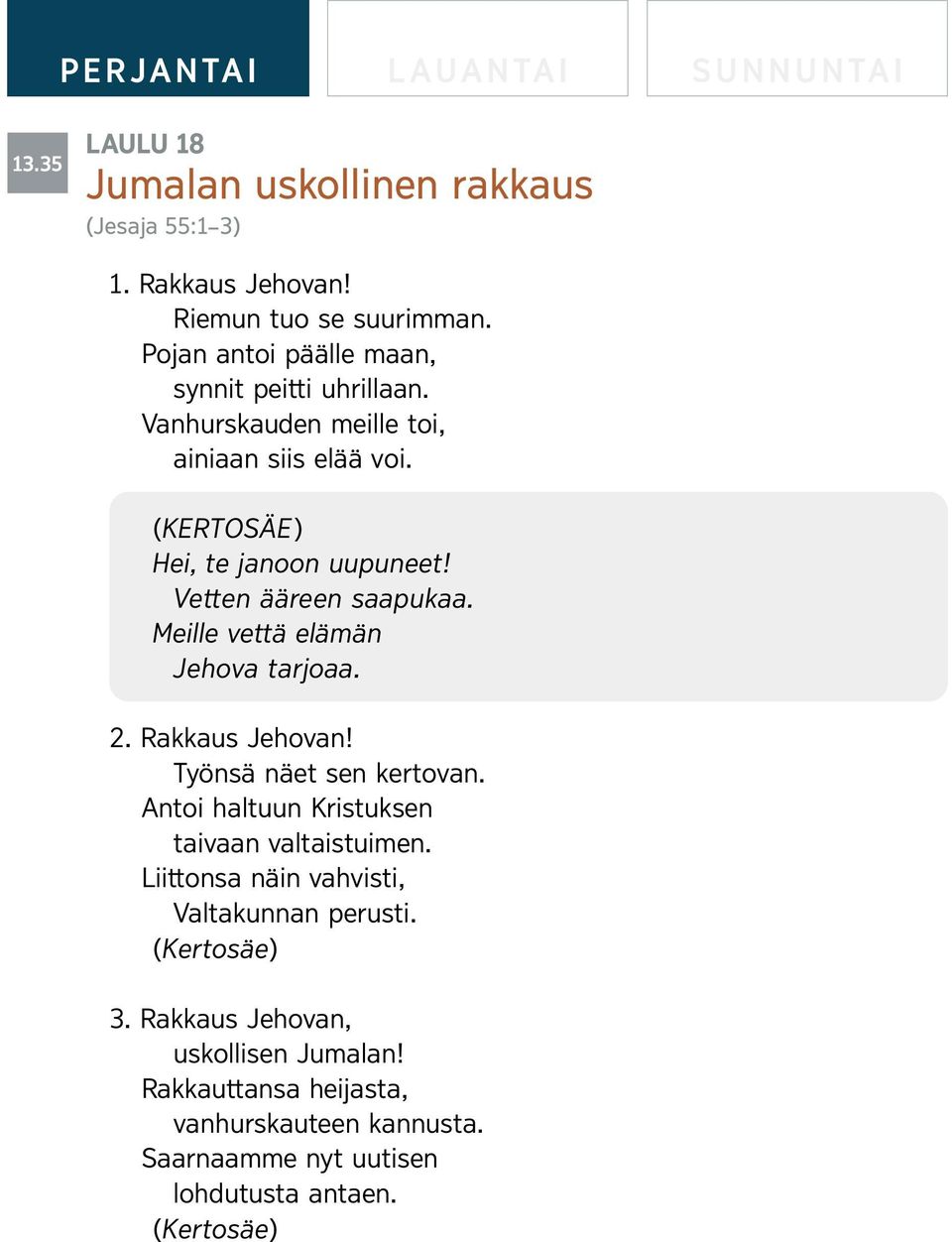 Vetten a areen saapukaa. Meille vettael aman Jehova tarjoaa. 2. Rakkaus Jehovan! Tyons an aet sen kertovan.