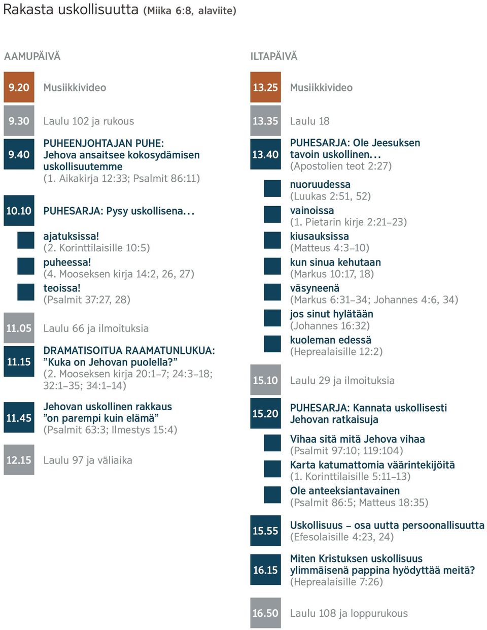 Mooseksen kirja 14:2, 26, 27) teoissa! (Psalmit 37:27, 28) 11.05 Laulu66jailmoituksia 11.15 DRAMATISOITUA RAAMATUNLUKUA: Kuka on Jehovan puolella? (2.