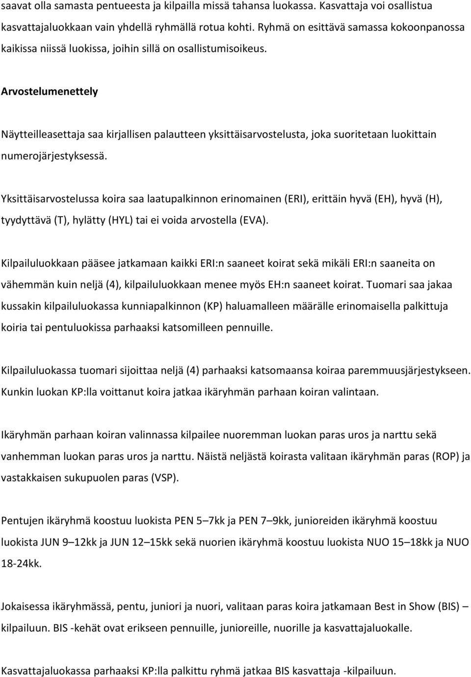 Arvostelumenettely Näytteilleasettaja saa kirjallisen palautteen yksittäisarvostelusta, joka suoritetaan luokittain numerojärjestyksessä.