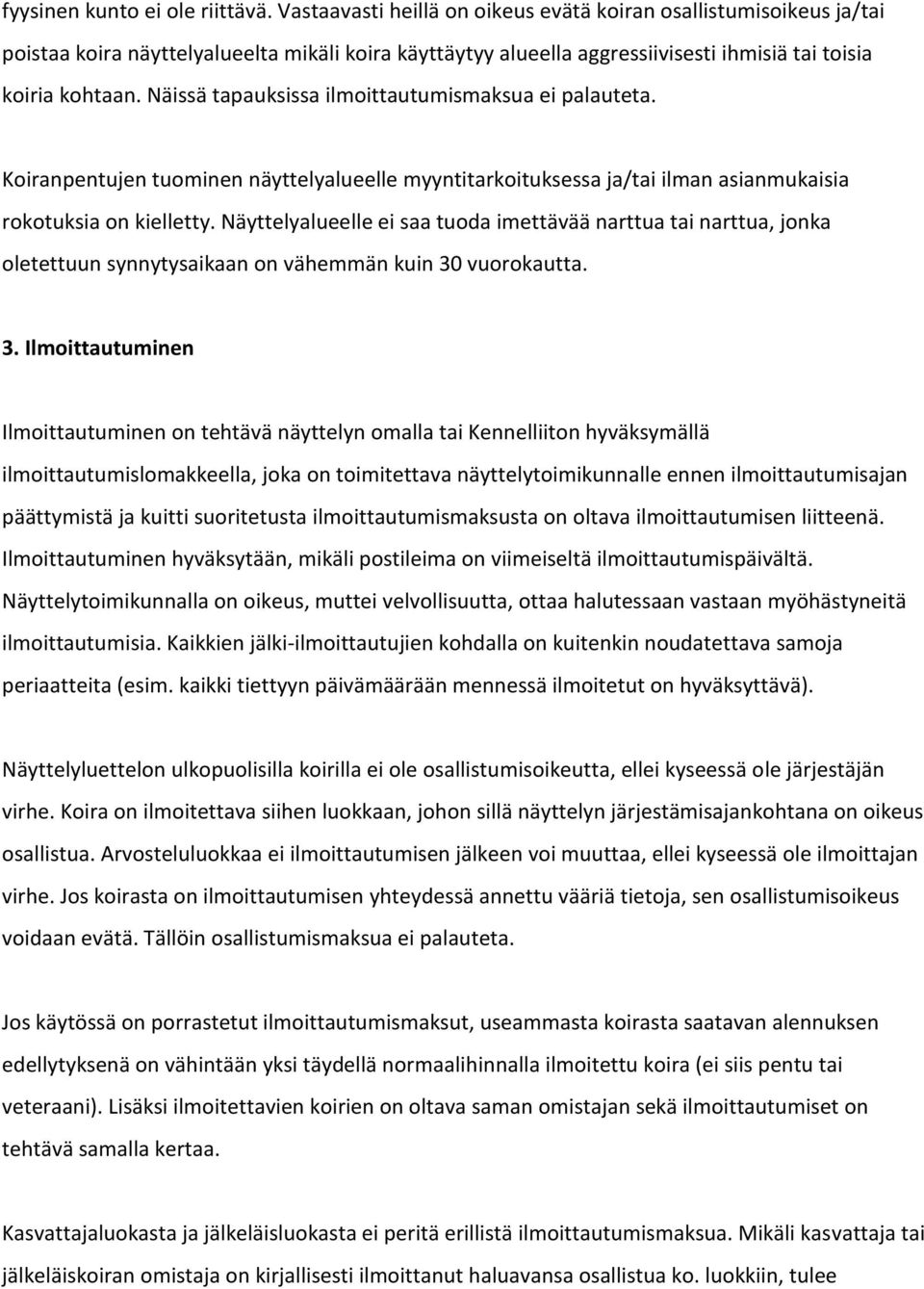 Näissä tapauksissa ilmoittautumismaksua ei palauteta. Koiranpentujen tuominen näyttelyalueelle myyntitarkoituksessa ja/tai ilman asianmukaisia rokotuksia on kielletty.