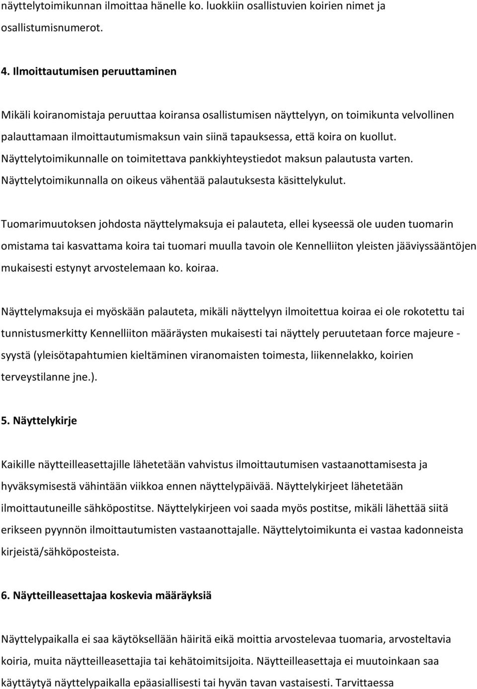 kuollut. Näyttelytoimikunnalle on toimitettava pankkiyhteystiedot maksun palautusta varten. Näyttelytoimikunnalla on oikeus vähentää palautuksesta käsittelykulut.