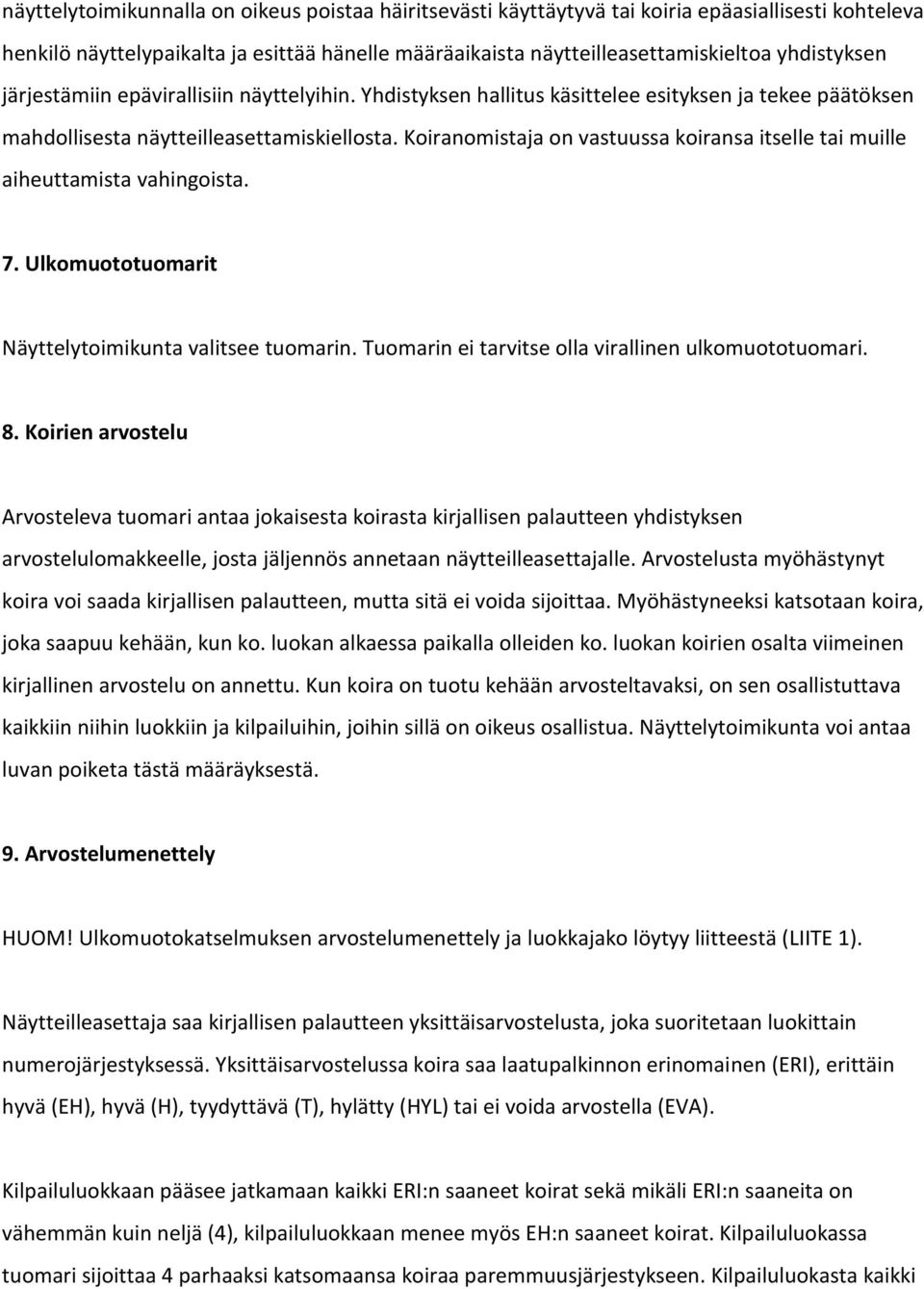 Koiranomistaja on vastuussa koiransa itselle tai muille aiheuttamista vahingoista. 7. Ulkomuototuomarit Näyttelytoimikunta valitsee tuomarin. Tuomarin ei tarvitse olla virallinen ulkomuototuomari. 8.