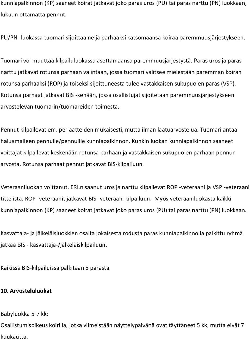 Paras uros ja paras narttu jatkavat rotunsa parhaan valintaan, jossa tuomari valitsee mielestään paremman koiran rotunsa parhaaksi (ROP) ja toiseksi sijoittuneesta tulee vastakkaisen sukupuolen paras