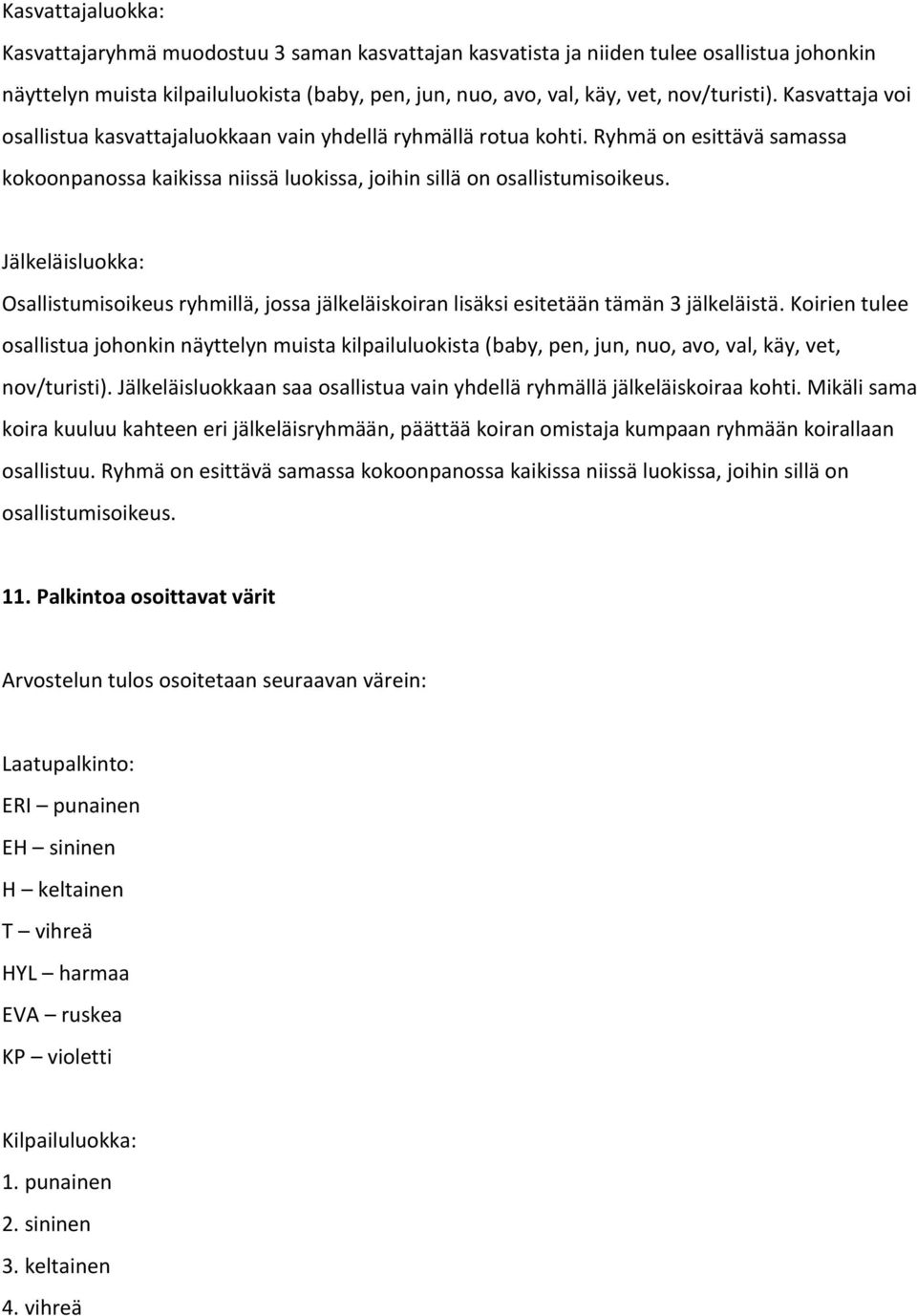 Jälkeläisluokka: Osallistumisoikeus ryhmillä, jossa jälkeläiskoiran lisäksi esitetään tämän 3 jälkeläistä.