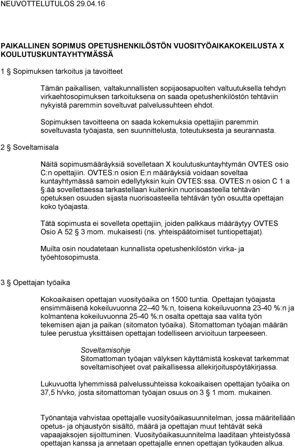 valtuutuksella tehdyn virkaehtosopimuksen tarkoituksena on saada opetushenkilöstön tehtäviin nykyistä paremmin soveltuvat palvelussuhteen ehdot.