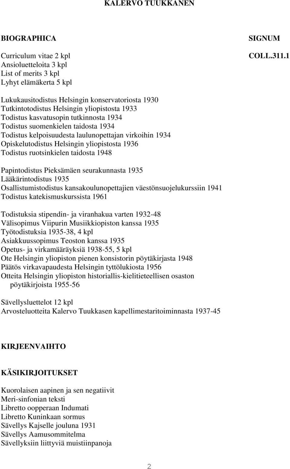 laulunopettajan virkoihin 1934 Opiskelutodistus Helsingin yliopistosta 1936 Todistus ruotsinkielen taidosta 1948 Papintodistus Pieksämäen seurakunnasta 1935 Lääkärintodistus 1935 Osallistumistodistus