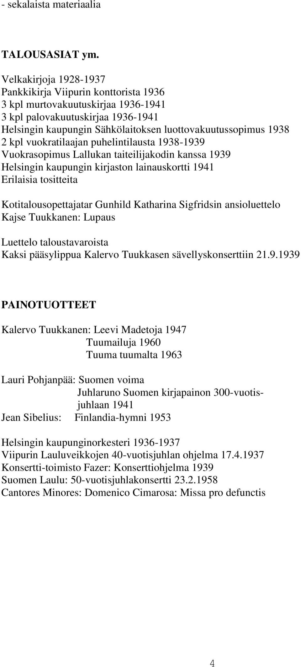 vuokratilaajan puhelintilausta 1938-1939 Vuokrasopimus Lallukan taiteilijakodin kanssa 1939 Helsingin kaupungin kirjaston lainauskortti 1941 Erilaisia tositteita Kotitalousopettajatar Gunhild