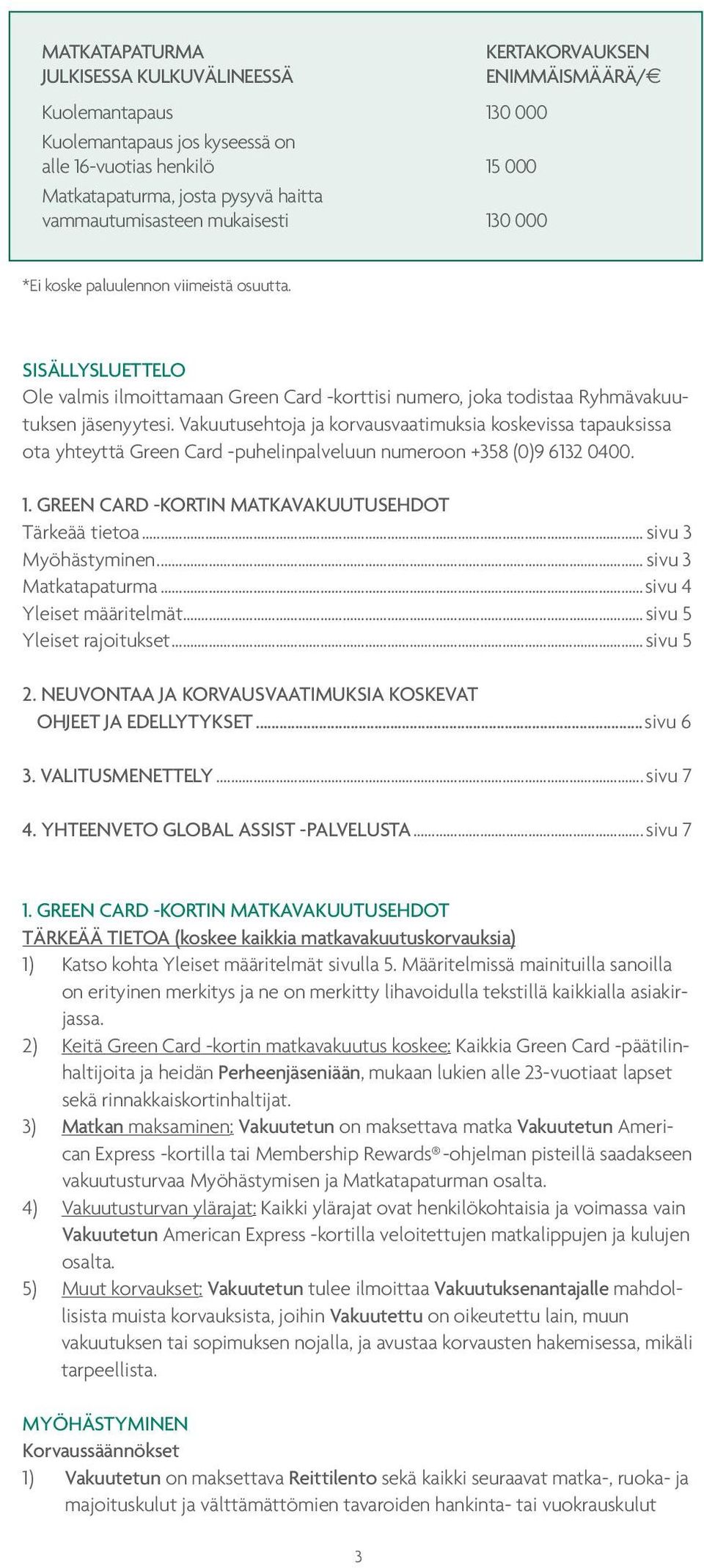 Vakuutusehtoja ja korvausvaatimuksia koskevissa tapauksissa ota yhteyttä Green Card -puhelinpalveluun numeroon +358 (0)9 6132 0400. 1. GREEN CARD -KORTIN MATKAVAKUUTUSEHDOT Tärkeää tietoa.