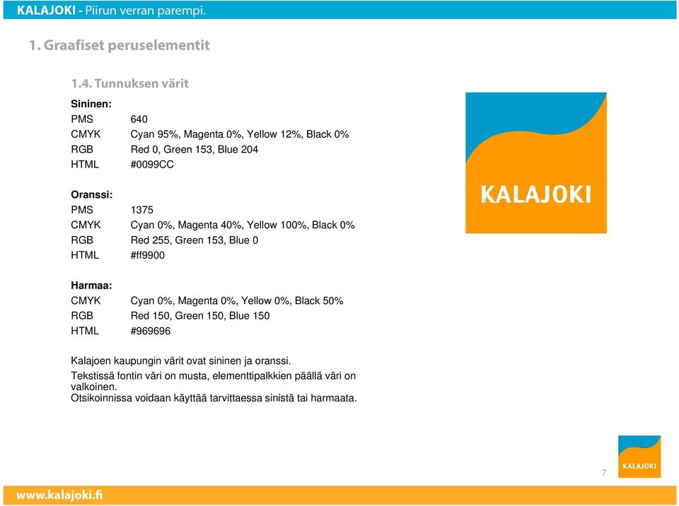 Magenta 0%, Yellow 0%, Black 50% RGB Red 150, Green 150, Blue 150 HTML #969696 Kalajoen kaupungin värit ovat sininen ja oranssi.