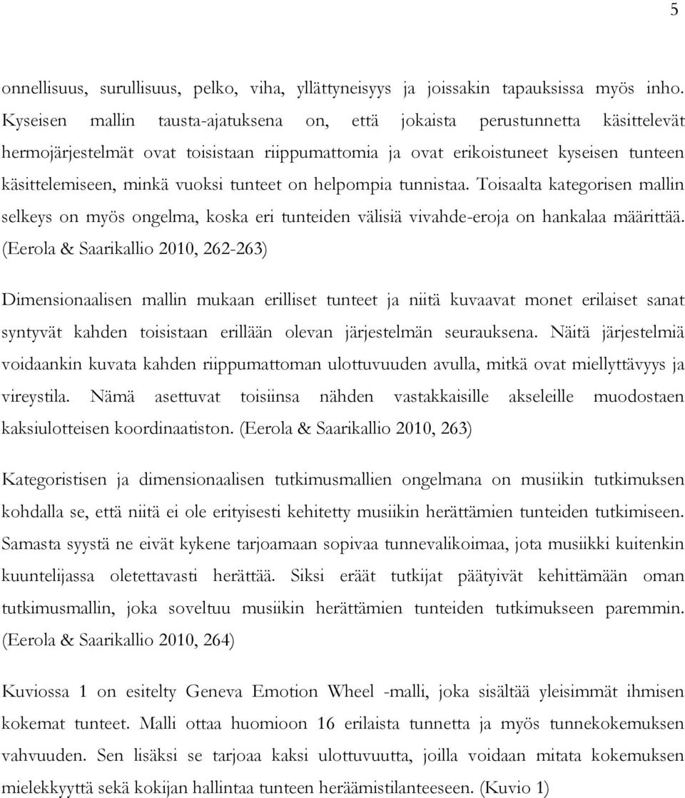 tunteet on helpompia tunnistaa. Toisaalta kategorisen mallin selkeys on myös ongelma, koska eri tunteiden välisiä vivahde-eroja on hankalaa määrittää.