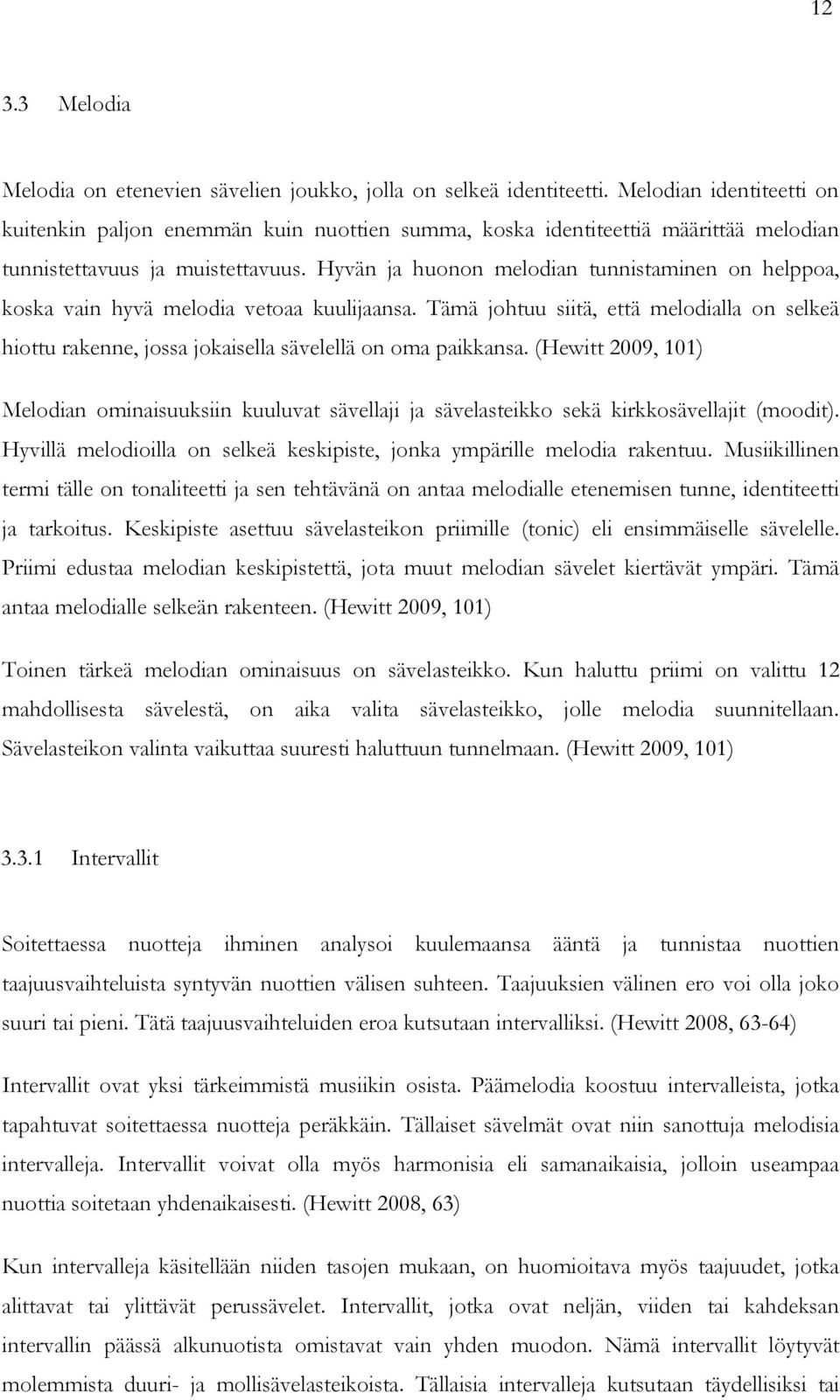 Hyvän ja huonon melodian tunnistaminen on helppoa, koska vain hyvä melodia vetoaa kuulijaansa. Tämä johtuu siitä, että melodialla on selkeä hiottu rakenne, jossa jokaisella sävelellä on oma paikkansa.