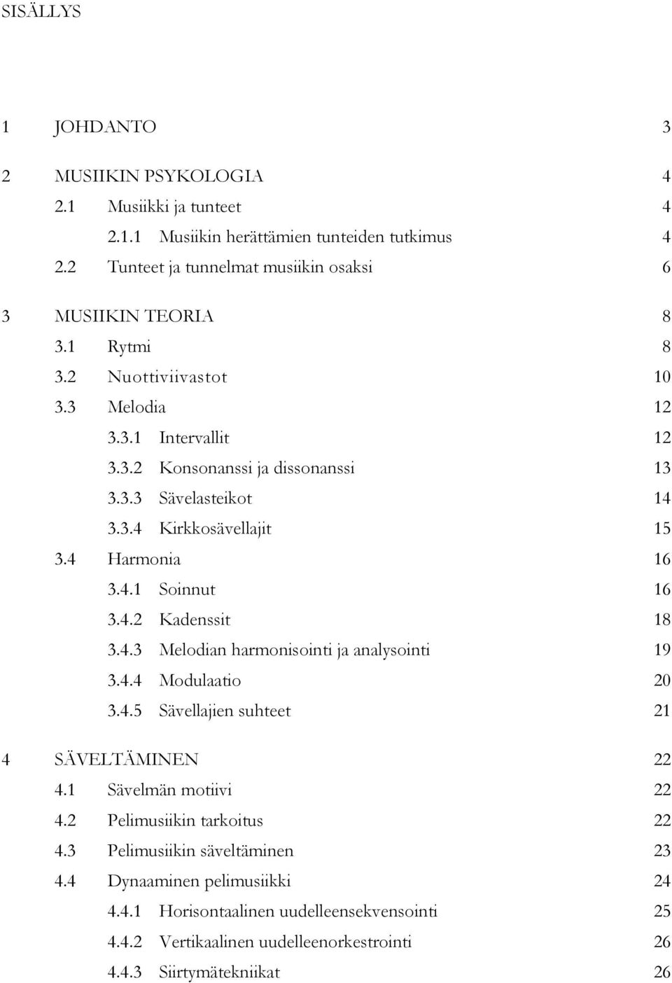 4.2 Kadenssit 18 3.4.3 Melodian harmonisointi ja analysointi 19 3.4.4 Modulaatio 20 3.4.5 Sävellajien suhteet 21 4 SÄVELTÄMINEN 22 4.1 Sävelmän motiivi 22 4.