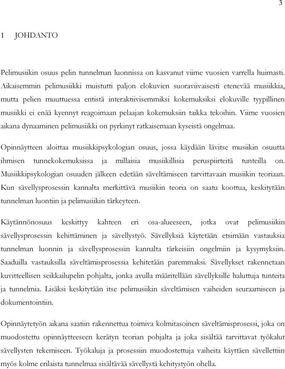 kyennyt reagoimaan pelaajan kokemuksiin taikka tekoihin. Viime vuosien aikana dynaaminen pelimusiikki on pyrkinyt ratkaisemaan kyseistä ongelmaa.