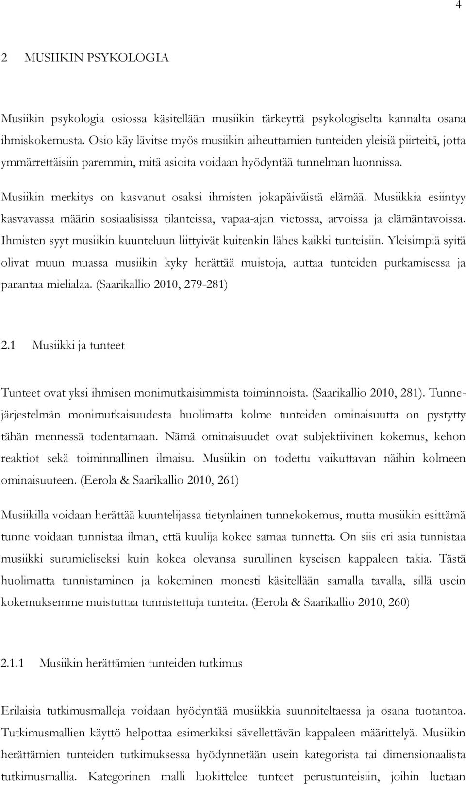 Musiikin merkitys on kasvanut osaksi ihmisten jokapäiväistä elämää. Musiikkia esiintyy kasvavassa määrin sosiaalisissa tilanteissa, vapaa-ajan vietossa, arvoissa ja elämäntavoissa.