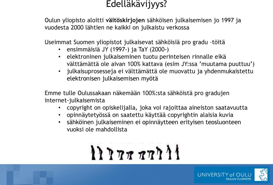 ensimmäisiä JY (1997-) ja TaY (2000-) elektroninen julkaiseminen tuotu perinteisen rinnalle eikä välttämättä ole aivan 100% kattava (esim JY:ssa muutama puuttuu ) julkaisuprosesseja ei