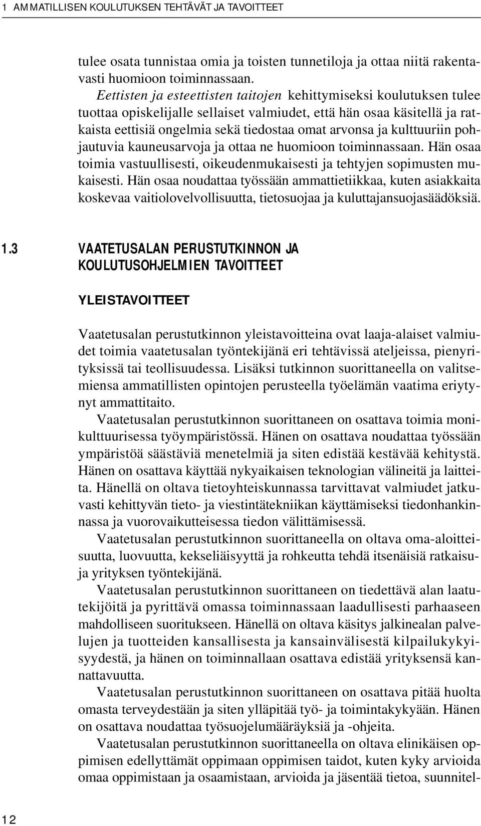 kulttuuriin pohjautuvia kauneusarvoja ja ottaa ne huomioon toiminnassaan. Hän osaa toimia vastuullisesti, oikeudenmukaisesti ja tehtyjen sopimusten mukaisesti.