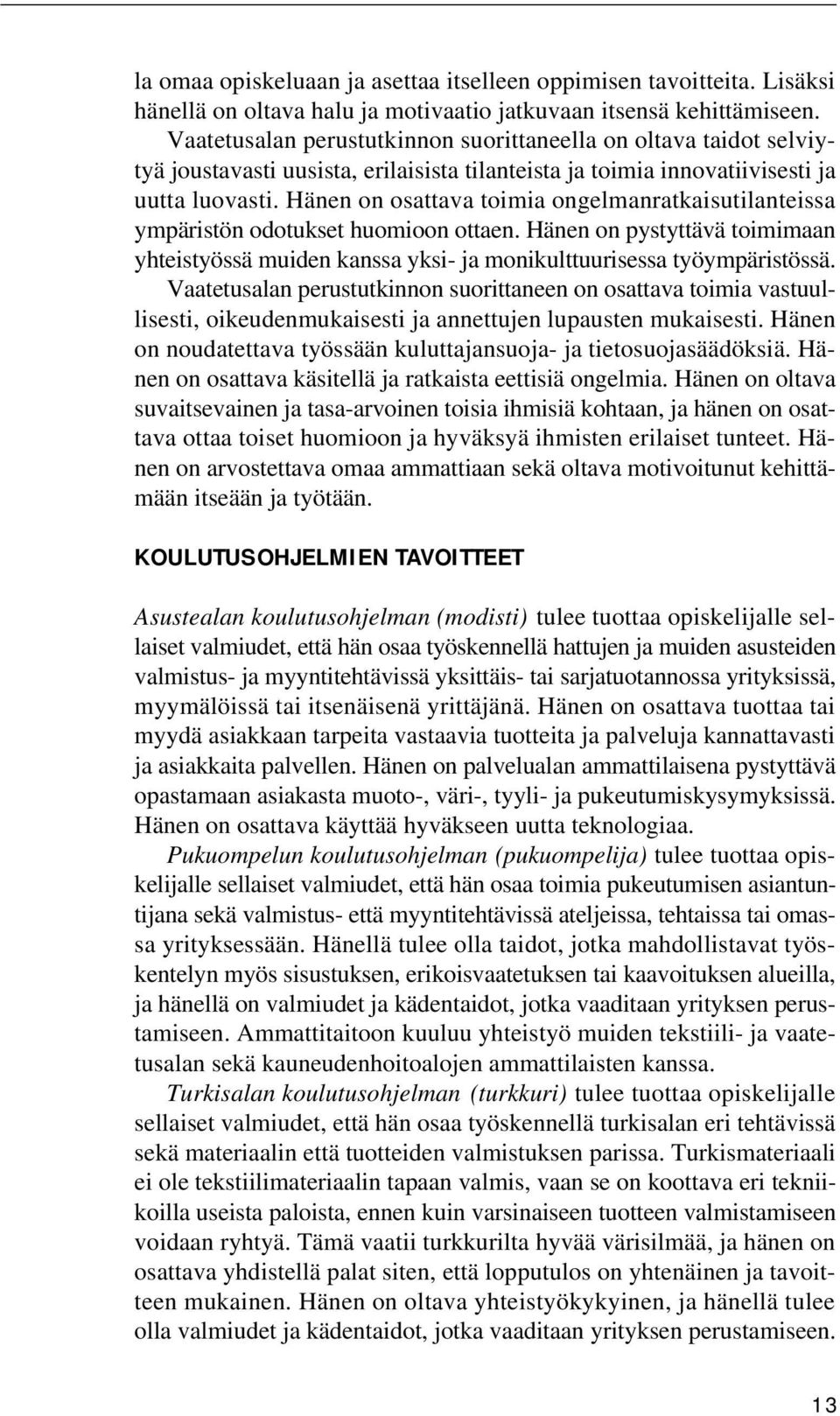 Hänen on osattava toimia ongelmanratkaisutilanteissa ympäristön odotukset huomioon ottaen. Hänen on pystyttävä toimimaan yhteistyössä muiden kanssa yksi- ja monikulttuurisessa työympäristössä.