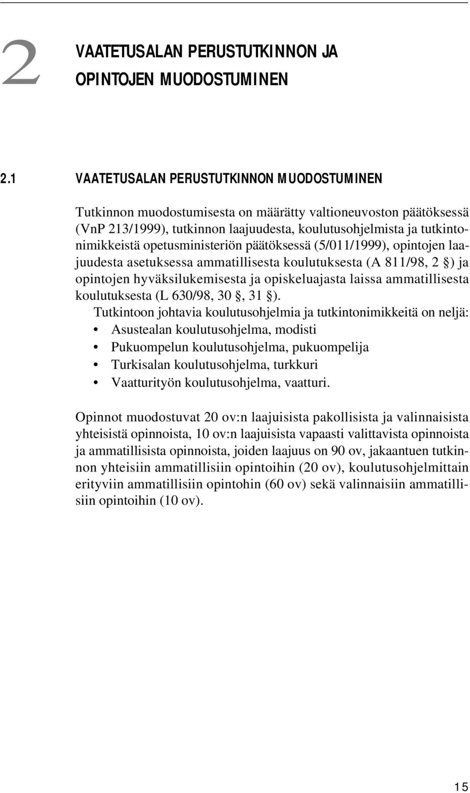 opetusministeriön päätöksessä (5/011/1999), opintojen laajuudesta asetuksessa ammatillisesta koulutuksesta (A 811/98, 2 ) ja opintojen hyväksilukemisesta ja opiskeluajasta laissa ammatillisesta