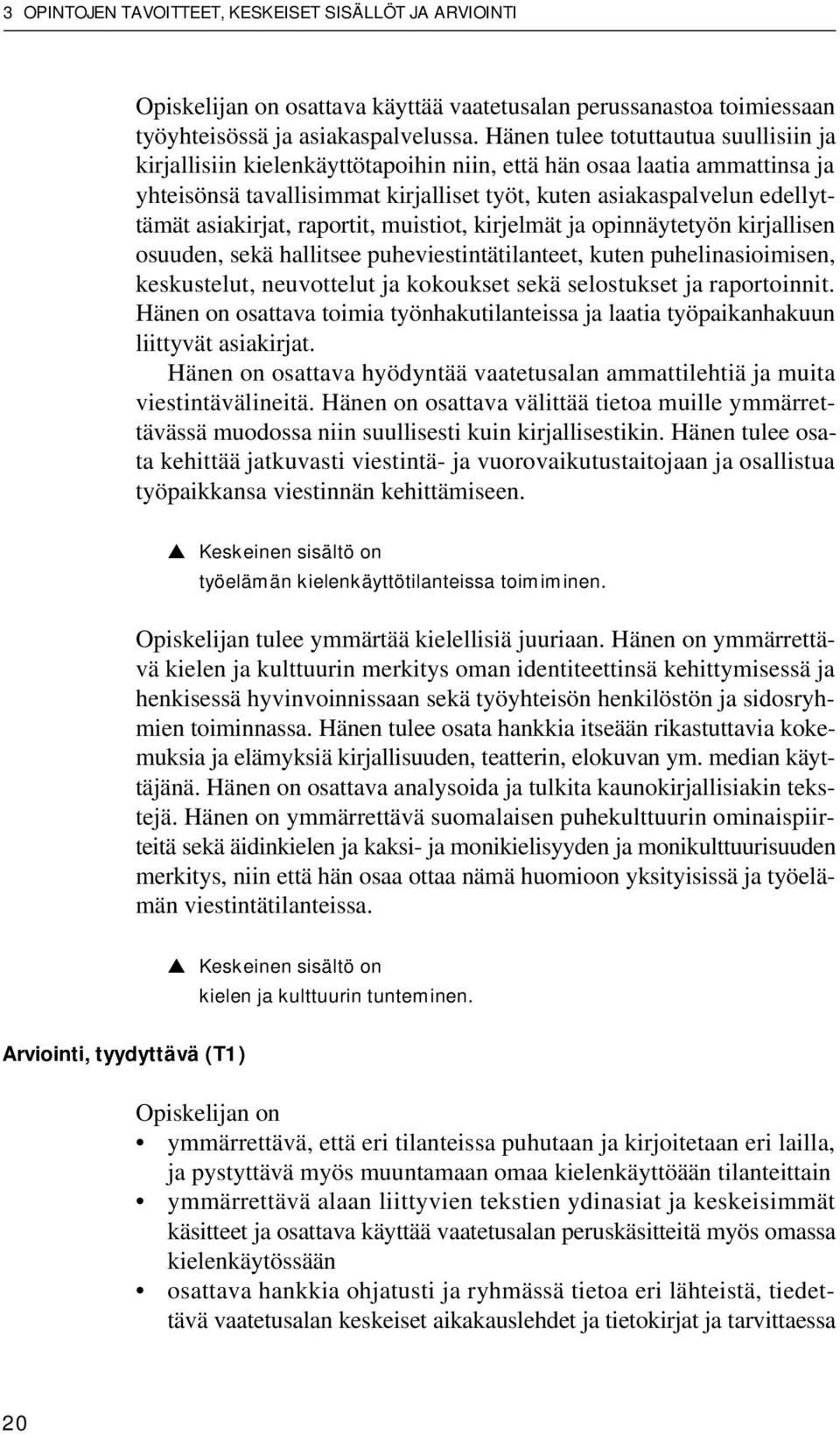 asiakirjat, raportit, muistiot, kirjelmät ja opinnäytetyön kirjallisen osuuden, sekä hallitsee puheviestintätilanteet, kuten puhelinasioimisen, keskustelut, neuvottelut ja kokoukset sekä selostukset