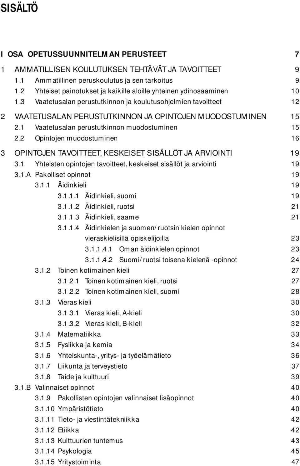 1 Vaatetusalan perustutkinnon muodostuminen 15 2.2 Opintojen muodostuminen 16 3 OPINTOJEN TAVOITTEET, KESKEISET SISÄLLÖT JA ARVIOINTI 19 3.
