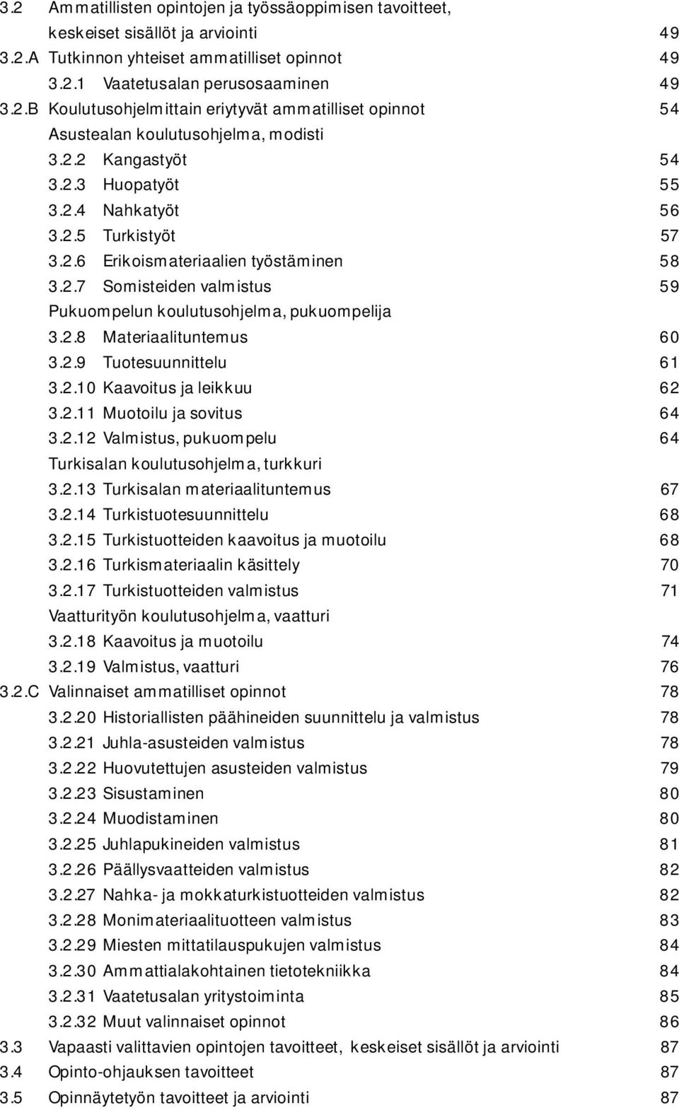 2.9 Tuotesuunnittelu 61 3.2.10 Kaavoitus ja leikkuu 62 3.2.11 Muotoilu ja sovitus 64 3.2.12 Valmistus, pukuompelu 64 Turkisalan koulutusohjelma, turkkuri 3.2.13 Turkisalan materiaalituntemus 67 3.2.14 Turkistuotesuunnittelu 68 3.
