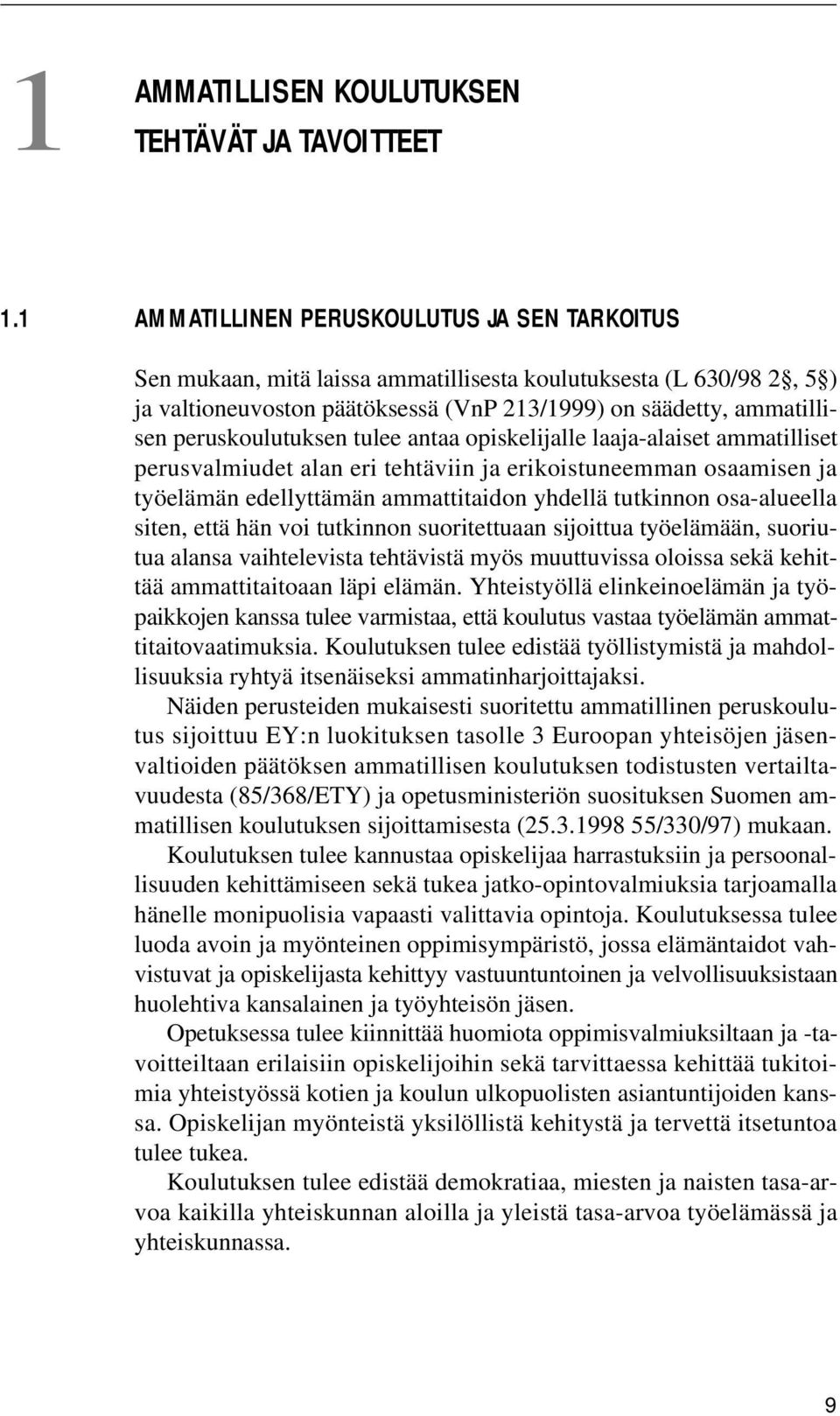 peruskoulutuksen tulee antaa opiskelijalle laaja-alaiset ammatilliset perusvalmiudet alan eri tehtäviin ja erikoistuneemman osaamisen ja työelämän edellyttämän ammattitaidon yhdellä tutkinnon