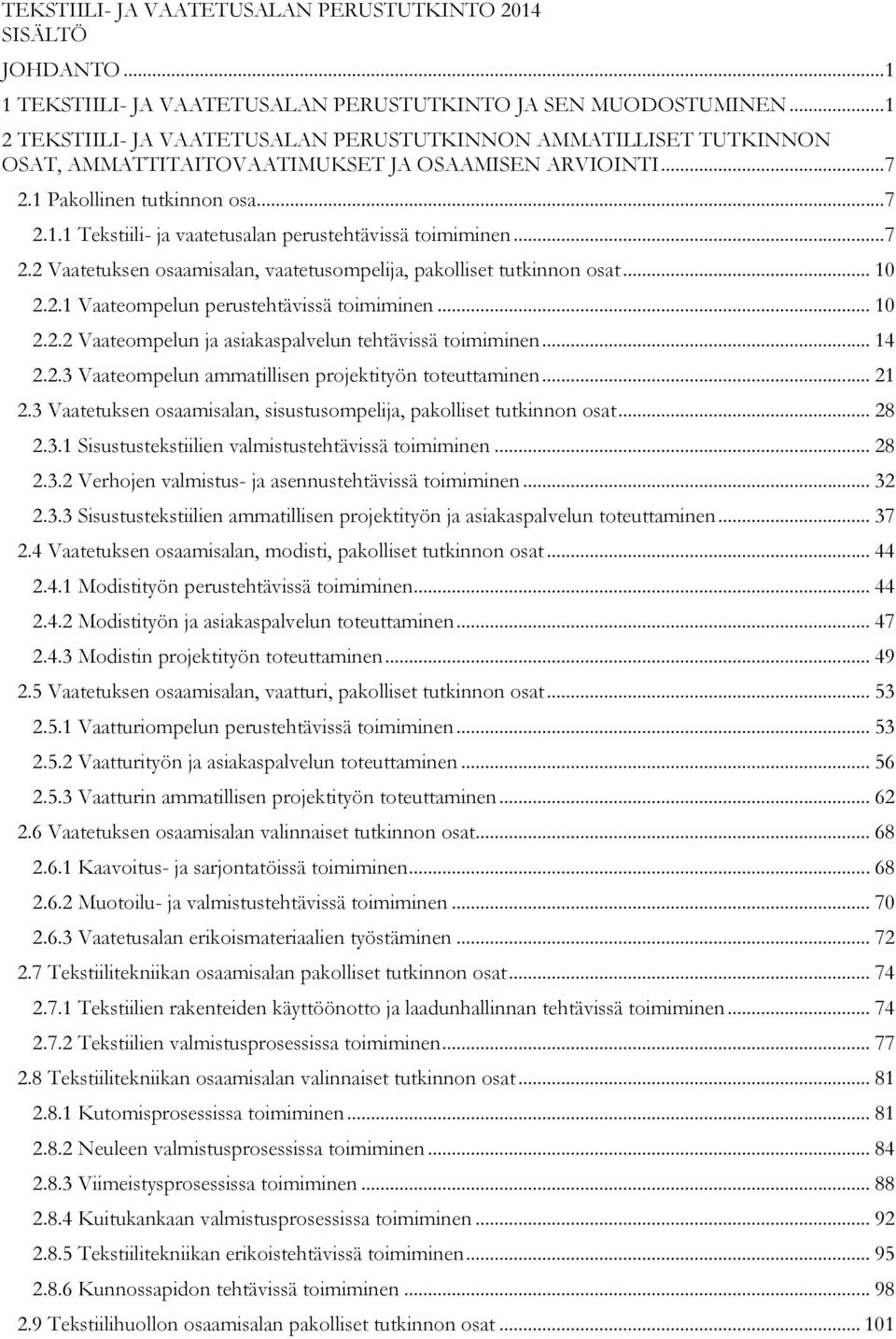 .. 7 2.2 Vaatetuksen osaamisalan, vaatetusompelija, pakolliset tutkinnon osat... 10 2.2.1 Vaateompelun perustehtävissä toimiminen... 10 2.2.2 Vaateompelun ja asiakaspalvelun tehtävissä toimiminen.