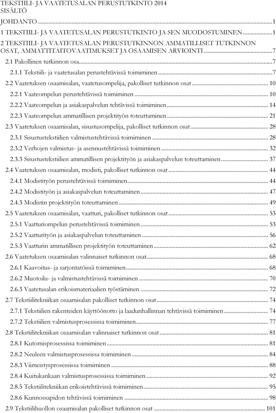 .. 7 2.2 Vaatetuksen osaamisalan, vaatetusompelija, pakolliset tutkinnon osat... 10 2.2.1 Vaateompelun perustehtävissä toimiminen... 10 2.2.2 Vaateompelun ja asiakaspalvelun tehtävissä toimiminen.