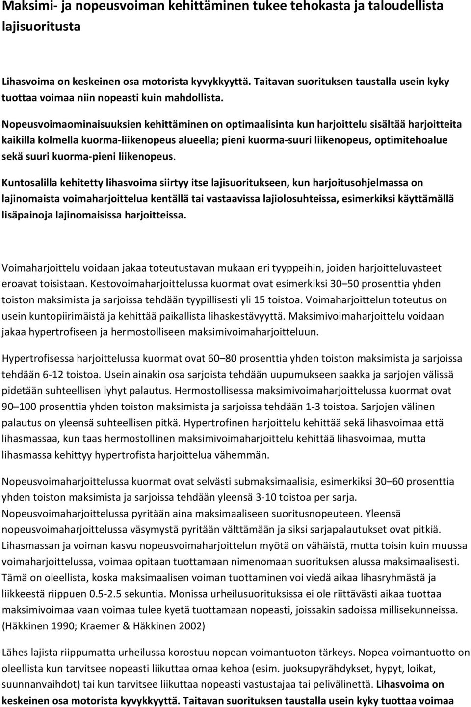 Nopeusvoimaominaisuuksien kehittäminen on optimaalisinta kun harjoittelu sisältää harjoitteita kaikilla kolmella kuorma liikenopeus alueella; pieni kuorma suuri liikenopeus, optimitehoalue sekä suuri