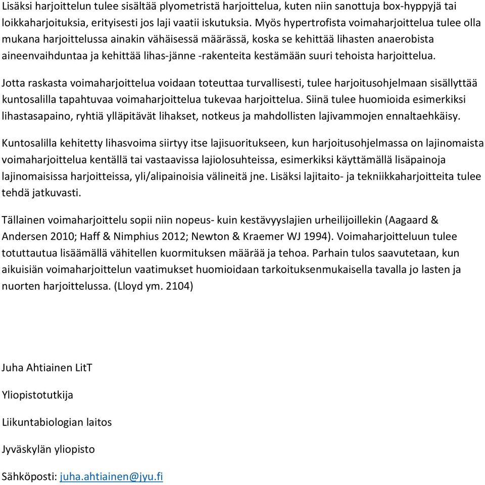 suuri tehoista harjoittelua. Jotta raskasta voimaharjoittelua voidaan toteuttaa turvallisesti, tulee harjoitusohjelmaan sisällyttää kuntosalilla tapahtuvaa voimaharjoittelua tukevaa harjoittelua.