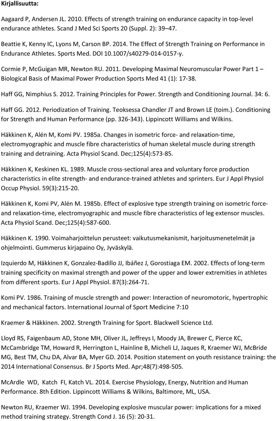 Developing Maximal Neuromuscular Power Part 1 Biological Basis of Maximal Power Production Sports Med 41 (1): 17 38. Haff GG, Nimphius S. 2012. Training Principles for Power.